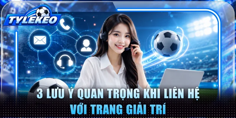 3 lưu ý quan trọng khi liên hệ với trang giải trí