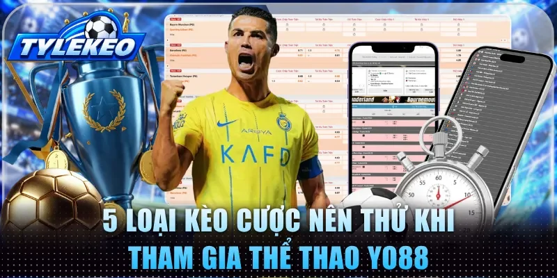 5 loại kèo cược nên thử khi tham gia thể thao YO88