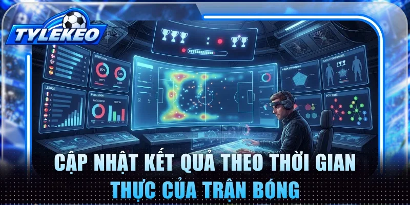 Cập nhật kết quả theo thời gian thực của trận bóng