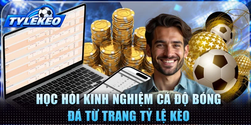Học hỏi kinh nghiệm cá độ bóng đá từ Tỷ Lệ Kèo