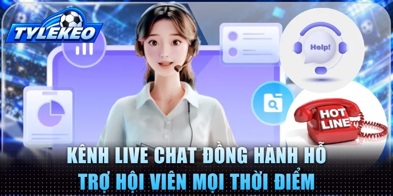 Kênh Live chat đồng hành hỗ trợ hội viên mọi thời điểm