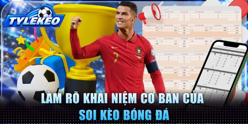 Làm rõ khái niệm cơ bản của soi kèo bóng đá