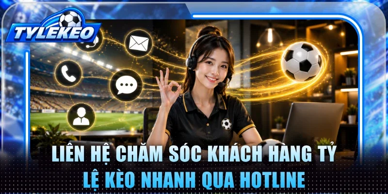 Liên hệ chăm sóc khách hàng Tỷ Lệ Kèo nhanh qua Hotline