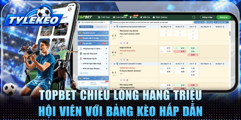 Topbet chiều lòng hàng triệu hội viên với bảng kèo hấp dẫn